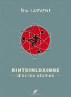 Couverture du livre « Rintdinldainne ; dins les atomes » de Elie Larvent aux éditions Engelaere