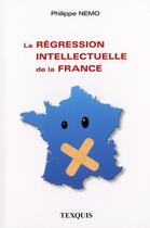 Couverture du livre « La régression intellectuelle de la France » de Philippe Nemo aux éditions Texquis
