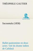 Couverture du livre « Sacountala (1858) ballet-pantomime en deux actes / tire du drame indien de calidasa » de Theophile Gautier aux éditions Tredition