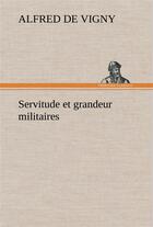 Couverture du livre « Servitude et grandeur militaires » de Alfred De Vigny aux éditions Tredition