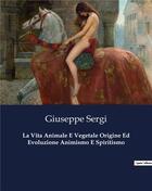 Couverture du livre « La Vita Animale E Vegetale Origine Ed Evoluzione Animismo E Spiritismo » de Giuseppe Sergi aux éditions Culturea