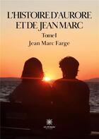 Couverture du livre « L'histoire d'Aurore et de Jean Marc : Tome I » de Jean Marc Farge aux éditions Le Lys Bleu