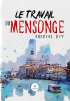 Couverture du livre « Le travail du mensonge » de Andreas Rey aux éditions Le Lys Bleu