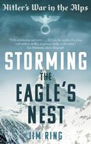 Couverture du livre « STORMING THE EAGLE'S NEST: HITLER'S WAR IN THE ALPS » de Jim Ring aux éditions Faber Et Faber