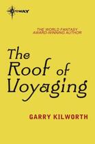 Couverture du livre « The Roof of Voyaging » de Garry Kilworth aux éditions Orion Digital