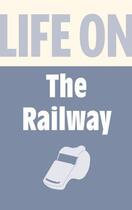 Couverture du livre « Life on the Railway » de Burton Anthony aux éditions History Press Digital