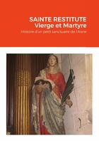 Couverture du livre « SAINTE RESTITUTE Vierge et Martyre : Histoire d'un petit sanctuaire de l'Aisne : Arcy » de Olivier De Hauranne aux éditions Lulu