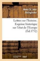 Couverture du livre « Lettres sur l'histoire. Esquisse historique sur l'état de l'Europe : , depuis le traité des Pyrénées jusqu'à celui d'Utrecht » de Bolingbroke H S J. aux éditions Hachette Bnf