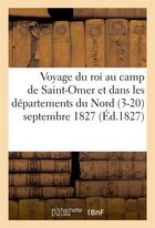 Couverture du livre « Voyage du roi au camp de saint-omer et dans les departements du nord (3-20) septembre 1827 » de  aux éditions Hachette Bnf