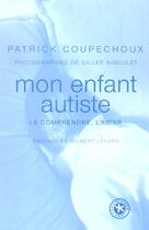 Couverture du livre « Mon Enfant Autiste. Le Comprendre, L'Aider » de Patrick Coupechoux aux éditions Seuil