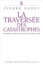 Couverture du livre « La traversée des catastrophes ; philosophie pour le meilleur et pour le pire » de Pierre Zaoui aux éditions Seuil