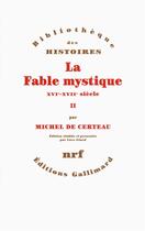 Couverture du livre « La fable mystique Tome 2 ; XVI-XVIIe siècle » de Michel De Certeau aux éditions Gallimard