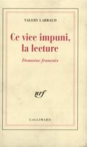 Couverture du livre « Ce vice impuni, la lecture... : Domaine français » de Valery Larbaud aux éditions Gallimard