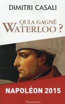 Couverture du livre « Qui a gagné Waterloo ? » de Dimitri Casali aux éditions Flammarion