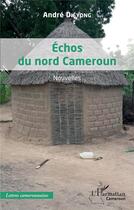 Couverture du livre « Échos du nord Cameroun : nouvelles » de Andre Dieyong aux éditions L'harmattan