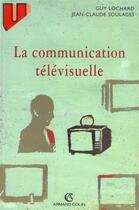 Couverture du livre « La Communication Televisuelle » de Lochard aux éditions Armand Colin