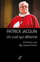 Couverture du livre « Un curé qui détonne ; entretiens avec Mgr Jacques Perrier » de Patrick Jacquin aux éditions Cerf