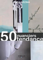 Couverture du livre « 50 nuanciers tendance » de Karine Vezina aux éditions Eyrolles