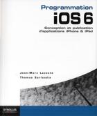 Couverture du livre « Programmation ios 6 pour iphone et ipad ; conception, programmation et publication » de Jean-Marc Lacoste et Thomas Sarlandie aux éditions Eyrolles