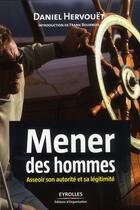 Couverture du livre « Mener des hommes ; asseoir son autorité et sa légitimité » de Daniel Hervouet aux éditions Organisation
