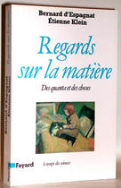 Couverture du livre « Regards sur la matière : Des quanta et des choses » de Etienne Klein et Bernard D' Espagnat aux éditions Fayard