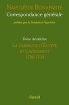 Couverture du livre « Correspondance générale Tome 2 ; la campagne d'Egypte et l'avènement, 1798-1799 » de Napoléon Bonaparte aux éditions Fayard