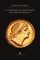 Couverture du livre « La mémoire numismatique de l'empire romain » de Donatien Grau aux éditions Belles Lettres