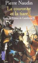 Couverture du livre « Cycle de Tristan de Castelreng t.3 ; la couronne et la tiare » de Pierre Naudin aux éditions Pocket