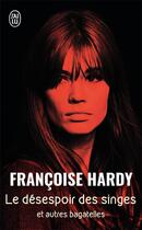 Couverture du livre « Le désespoir des singes et autres bagatelles » de Francoise Hardy aux éditions J'ai Lu