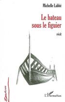 Couverture du livre « Le bateau sous le figuier » de Michelle Labbe aux éditions L'harmattan