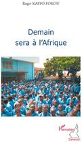 Couverture du livre « Demain sera à l'Afrique » de Roger Kaffo Fokou aux éditions L'harmattan