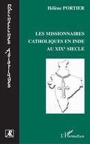 Couverture du livre « Les missionnaires catholiques en Inde au XIXe siècle » de Helene Portier aux éditions L'harmattan