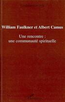 Couverture du livre « William faulkner et albert camus ; une rencontre:une communauté spirituelle » de Christiane Prioult aux éditions Editions L'harmattan