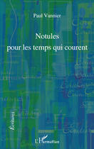 Couverture du livre « Notules pour les temps qui courent » de Paul Vannier aux éditions Editions L'harmattan