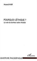 Couverture du livre « Pourquoi l'ethique ? - la voie du bonheur selon aristote » de Howard Hair aux éditions Editions L'harmattan