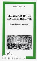 Couverture du livre « Les avatars d'une pensee dirigeante - le cas du parti socialiste » de Roland Guillon aux éditions Editions L'harmattan