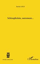 Couverture du livre « Schizophrénie, autrement... » de Berthe Lolo aux éditions Editions L'harmattan