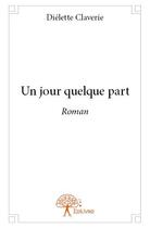 Couverture du livre « Un jour quelque part » de Claverie Dielette aux éditions Edilivre