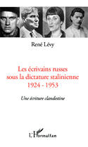 Couverture du livre « Les écrivains russes sous la dictature stalinienne 1924-1953 ; une écriture clandestine » de Rene Levy aux éditions Editions L'harmattan