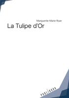 Couverture du livre « La tulipe d'or » de Marguerite-Marie Roze aux éditions Publibook