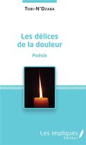 Couverture du livre « Les délices de la douleur » de Tobi N'Dzaba aux éditions Les Impliques