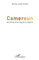 Couverture du livre « Cameroun, au chevet d'un régime à l'agonie » de Lobe Etame Michel aux éditions L'harmattan