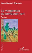 Couverture du livre « La vengeance du perroquet vert » de Jean-Marcel Cheyron aux éditions L'harmattan