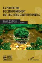 Couverture du livre « La protection de l'environnement par les juges constitutionnels » de Alexis Le Quinio et Victoria Chiu aux éditions L'harmattan