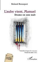 Couverture du livre « L'aube vient, Manuel : drame en une nuit » de Roland Bousquet aux éditions L'harmattan