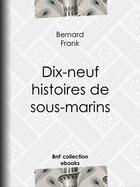 Couverture du livre « Dix-neuf histoires de sous-marins » de Bernard Frank aux éditions Bnf Collection Ebooks