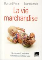Couverture du livre « La vie marchandise » de Marin Ledun et Gerard Floris aux éditions La Tengo