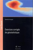 Couverture du livre « Exercices corrigés de géostatistique » de Chantal De Fouquet aux éditions Presses De L'ecole Des Mines
