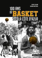Couverture du livre « 100 ans de basket sur la Côte d'Azur » de Pierre Collomb et Bernard Maccario aux éditions Gilletta
