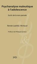 Couverture du livre « Psychanalyse maïeutique à l'adolescence ; sortir de la non-pensée » de Renee-Laetitia Richaud aux éditions H Diffusion